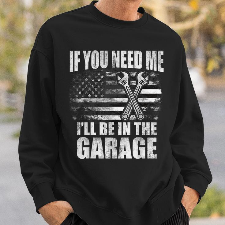 If You Need Me Ill Be In The Garage Car Dad Mechanics Sweatshirt Gifts for Him