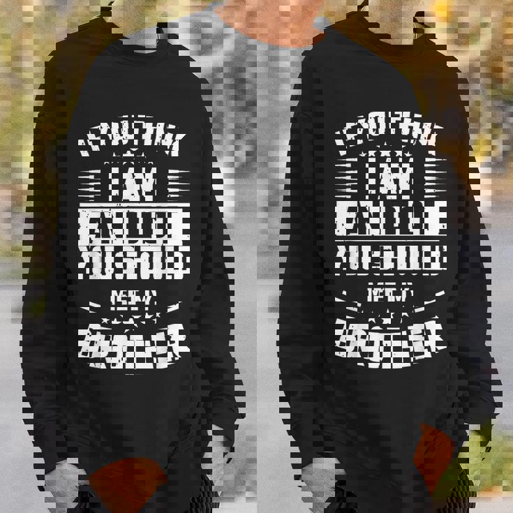 If You Think I Am An Idiot You Should Meet My Brother Funny Gifts For Brothers Sweatshirt Gifts for Him
