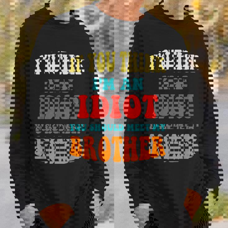 If You Think Im An Idiot You Should Meet My Brother Gift For Mens Sweatshirt Gifts for Him