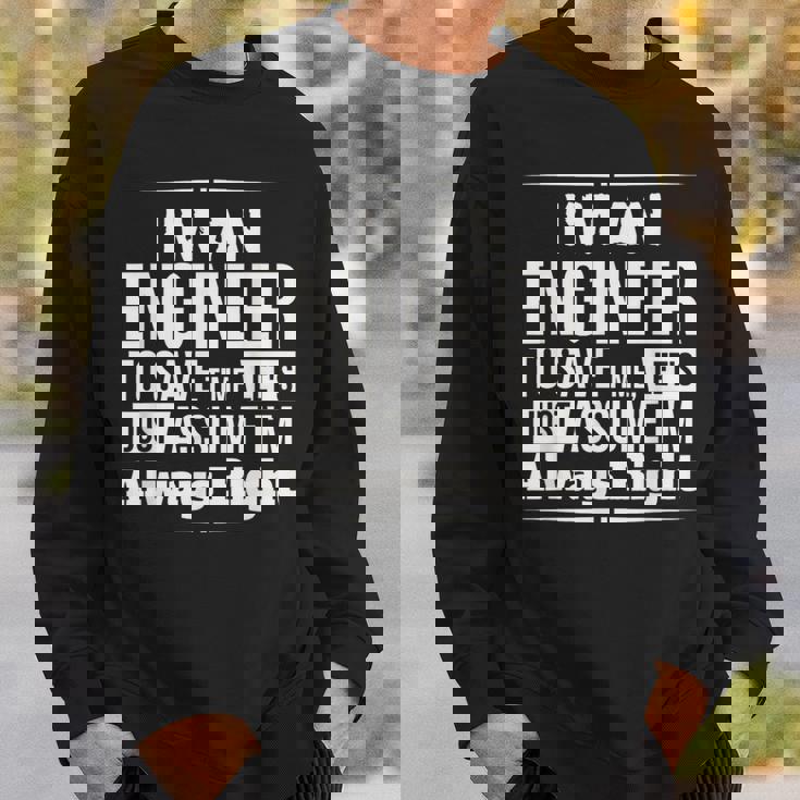 I'm An Engineer I'm Always Right Sweatshirt Gifts for Him