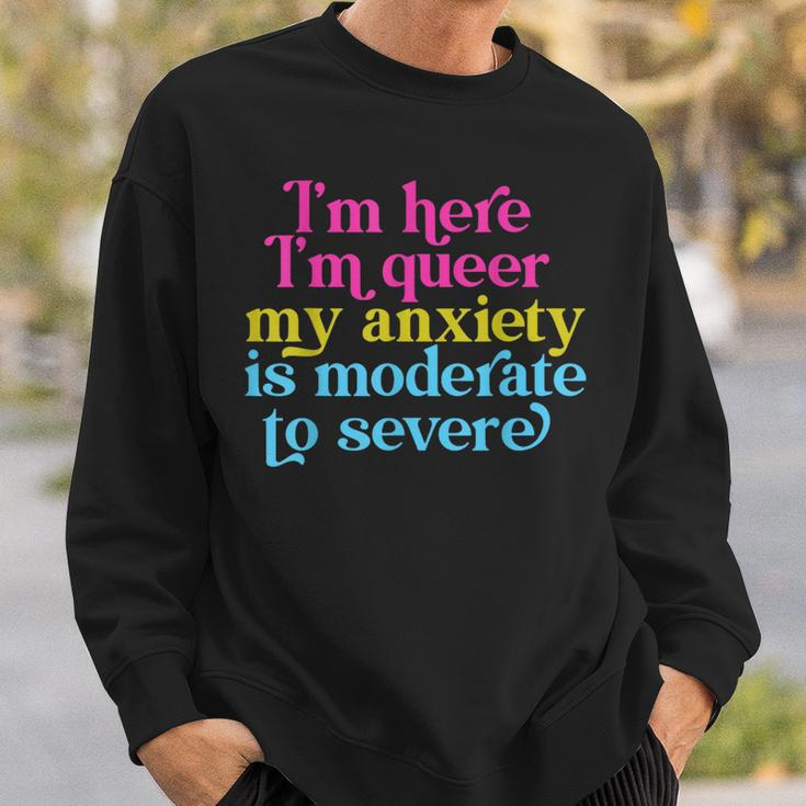 Im Here Im Queer My Anxiety Is Moderate To Severe Lgbtq Sweatshirt Gifts for Him