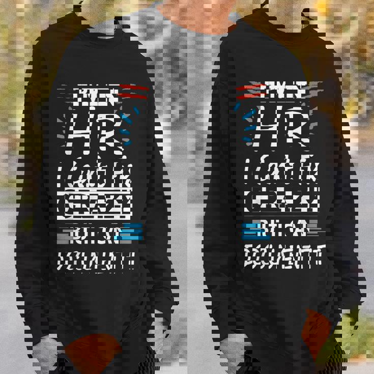 Im In Hr I Cant Fix Crazy But I Can Document It Funny Hr Sweatshirt Gifts for Him