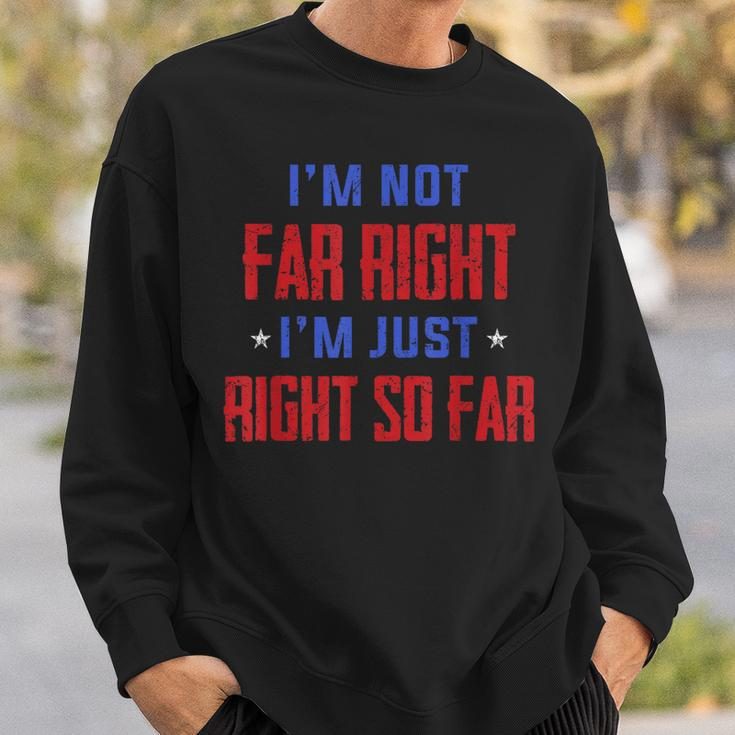 Im Not Far Right Im Just Right So Far Sweatshirt Gifts for Him