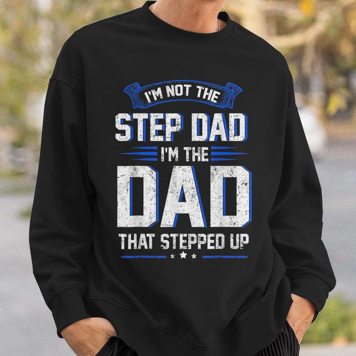 Im Not The Step Dad Im The Dad That Stepped Up Gift Sweatshirt Gifts for Him