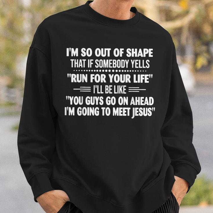 I'm So Out Of Shape That It Somebody Yells Run For Your Life Sweatshirt Gifts for Him