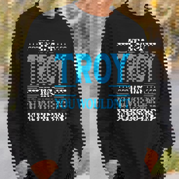 Its A Troy Thing Wouldnt Understand Personal Name Troy Sweatshirt Gifts for Him