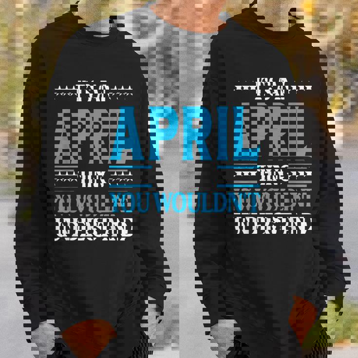 Its An April Thing Wouldnt Understand Girl Name April Sweatshirt Gifts for Him