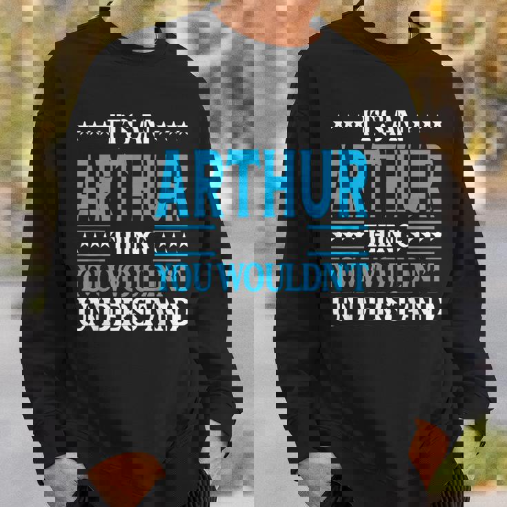 Its An Arthur Thing Wouldnt Understand First Name Arthur Sweatshirt Gifts for Him