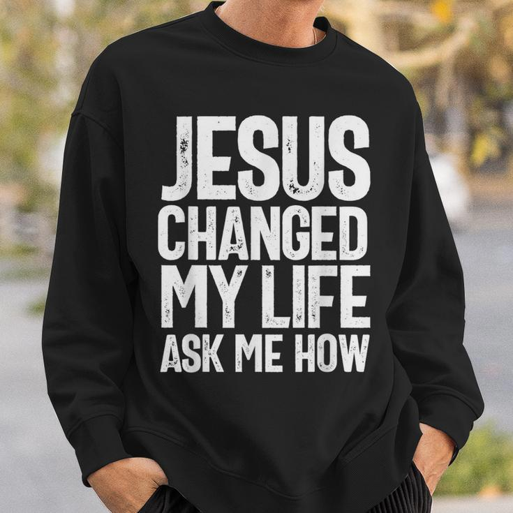 Jesus Changed My Life Ask Me How Christian Quote Sweatshirt Gifts for Him