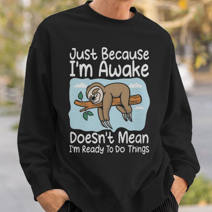 Just Because Im Awake Doesnt Mean Im Ready To Do Things Funny Sloth - Just Because Im Awake Doesnt Mean Im Ready To Do Things Funny Sloth Sweatshirt Gifts for Him