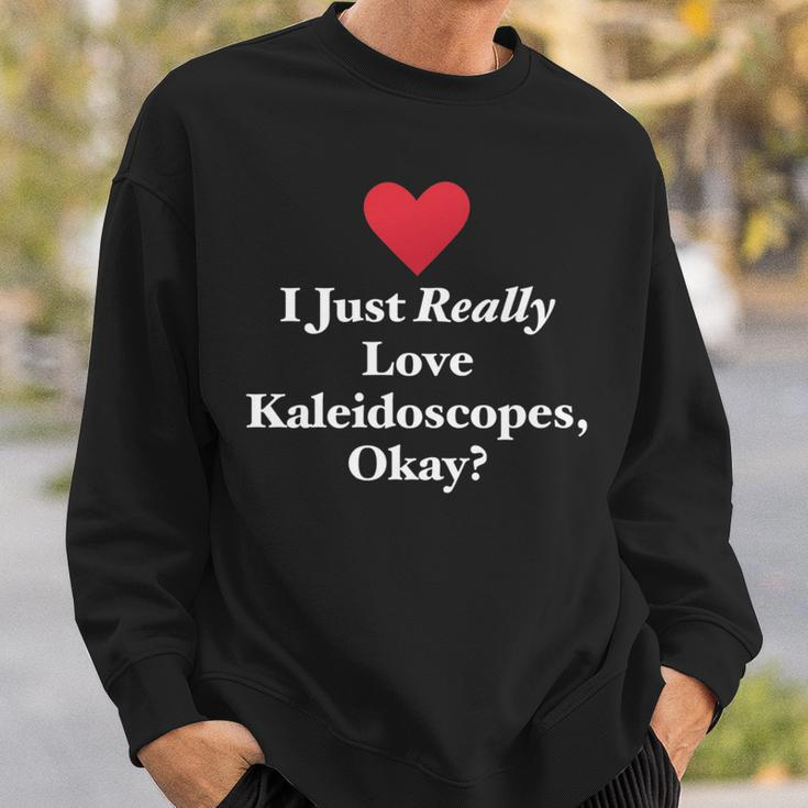 I Just Really Love Kaleidoscopes Okay Hilarious Fun Quote Sweatshirt Gifts for Him