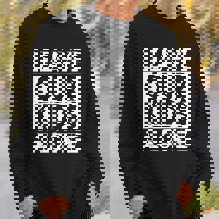 Leave Our Kids Alone Sweatshirt Gifts for Him