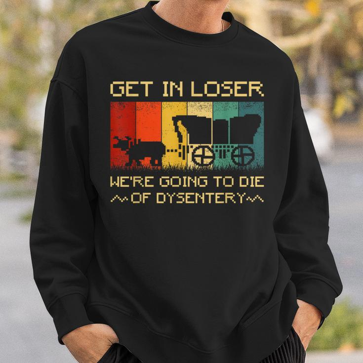 Get In Loser We're Going To Die Of Dysentery Vintage Sweatshirt Gifts for Him