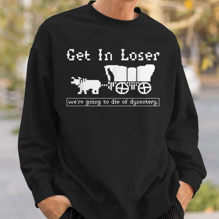 Get In Loser We're Going To Die Of Dysentery Sweatshirt Gifts for Him