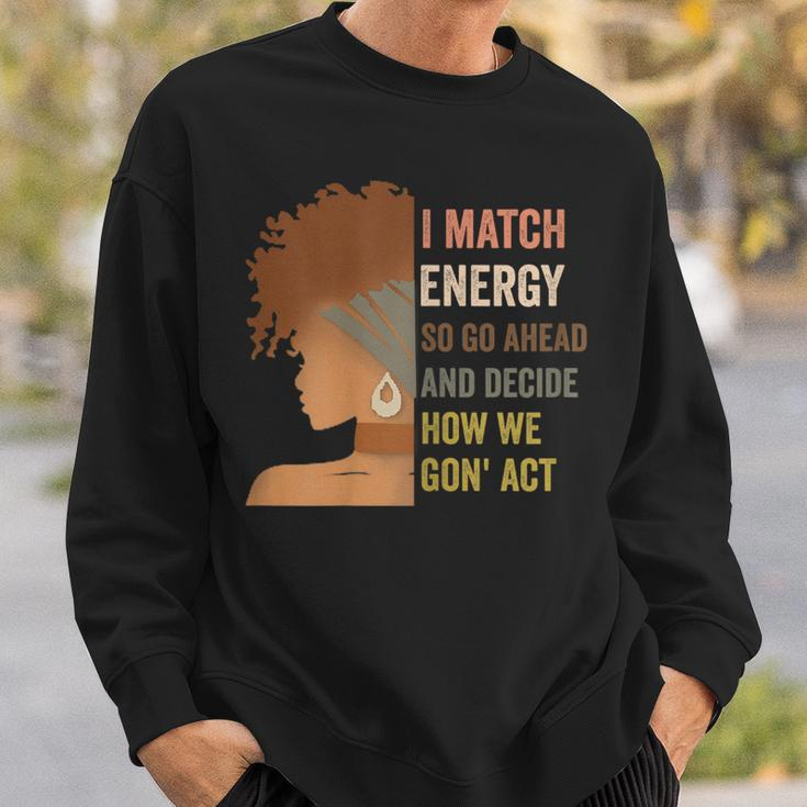 I Match Energy So Go Ahead And Decide Black Empowerment Sweatshirt Gifts for Him