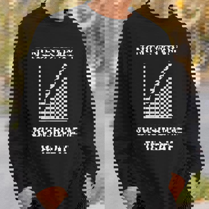 Nice Story Now Show Me The Data Funny Data Analyst Scientist Sweatshirt Gifts for Him