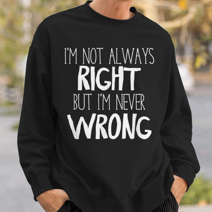 Im Not Always Right But Im Never Wrong Sweatshirt Gifts for Him