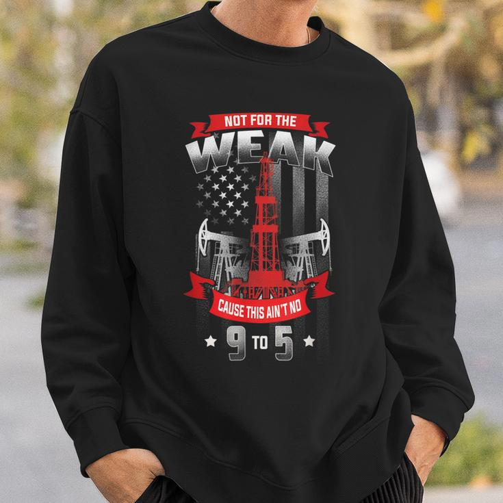 Not For The Weak This Aint No 9 To 5 Oilfield Worker Pride Gift For Mens Sweatshirt Gifts for Him