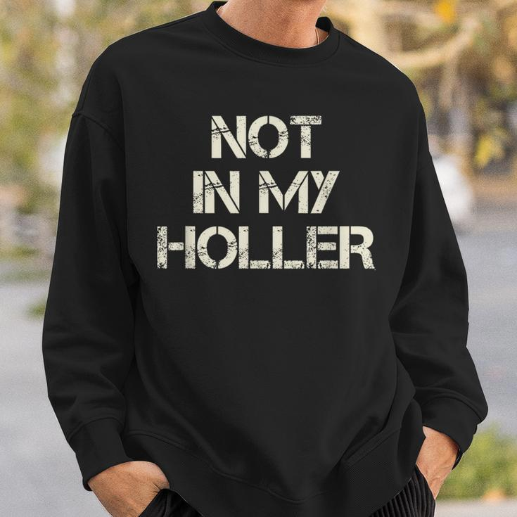 Not In My Holler Appalachia West Virginia Appalachian Quote Sweatshirt Gifts for Him
