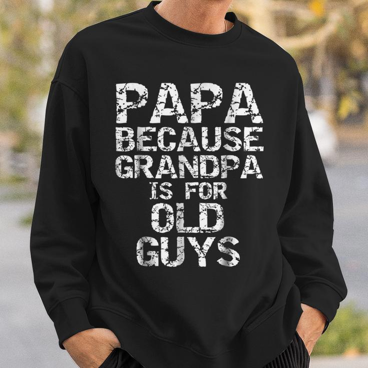 Papa Because Grandpa Is For Old Guys Fun Fathers Day Sweatshirt Gifts for Him