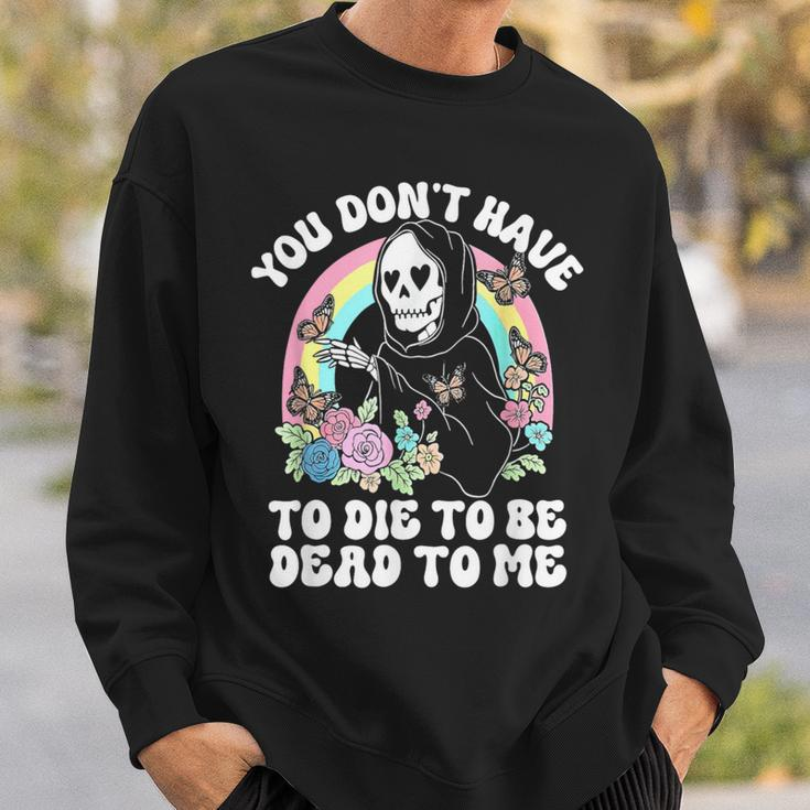 Skeleton Hand You Don’T Rose Have To Die To Be Dead To Me Sweatshirt Gifts for Him