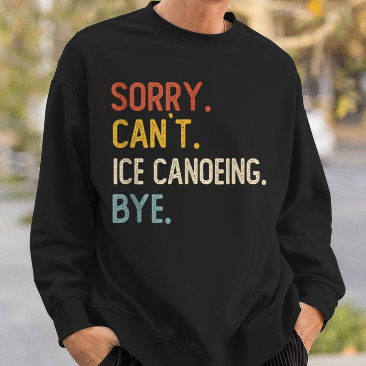 Sorry Can't Ice Canoeing Bye Ice Canoeing Lover Sweatshirt Gifts for Him
