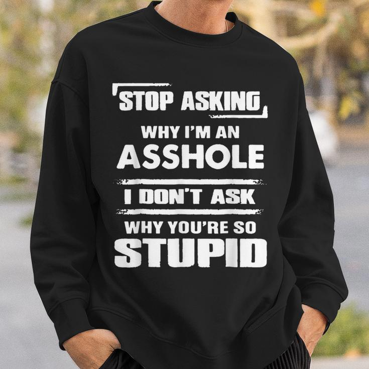 Stop Asking Why Im An Asshole Sweatshirt Gifts for Him