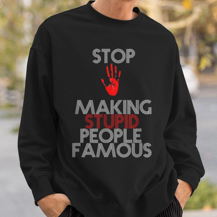 Stop Making The Stupid People Famous Funny Sweatshirt Gifts for Him