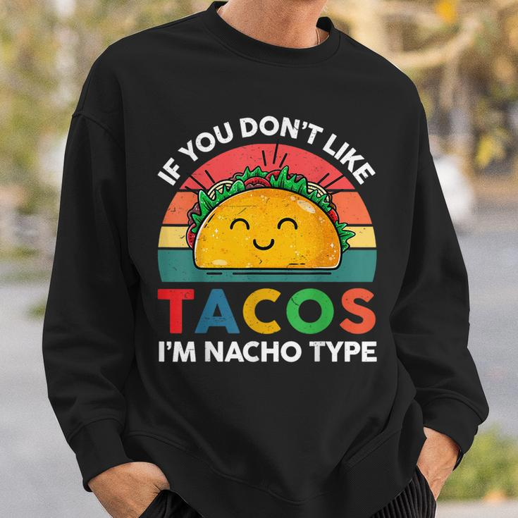 Taco If You Dont Like Tacos Im Nacho Type Funny Sweatshirt Gifts for Him