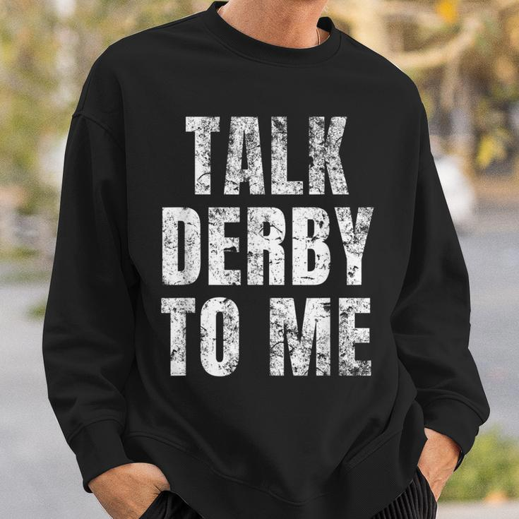 Talk Derby To Me Funny Talk Dirty To Me Pun Sweatshirt Gifts for Him
