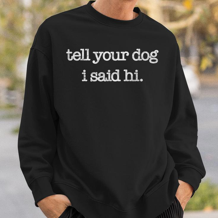 Tell Your Dog I Said Hi Funny Dog Walker Animal Friends Sweatshirt Gifts for Him