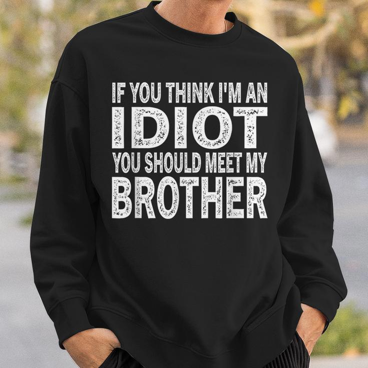 If You Think I Am An Idiot You Should Meet My Brother Sweatshirt Gifts for Him