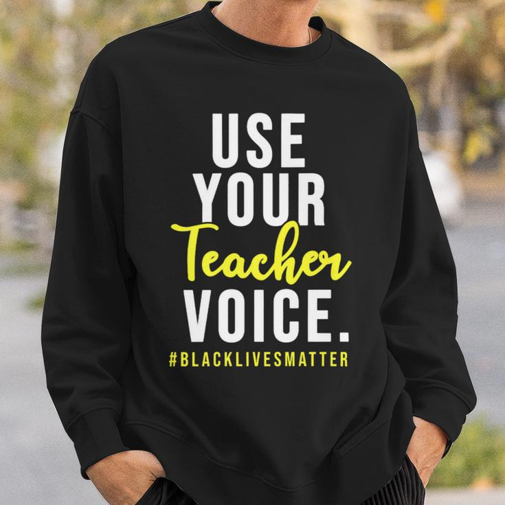 Use Your Teacher Voice Blacklivesmatter Sweatshirt Gifts for Him