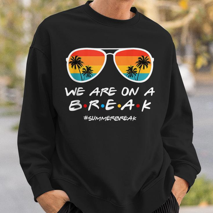 We Are On A Break Summer Break Sunglasses Last Day Of School Sweatshirt Gifts for Him