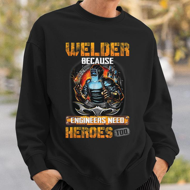 Welder Because Engineers Need Heroes Too Sweatshirt Gifts for Him