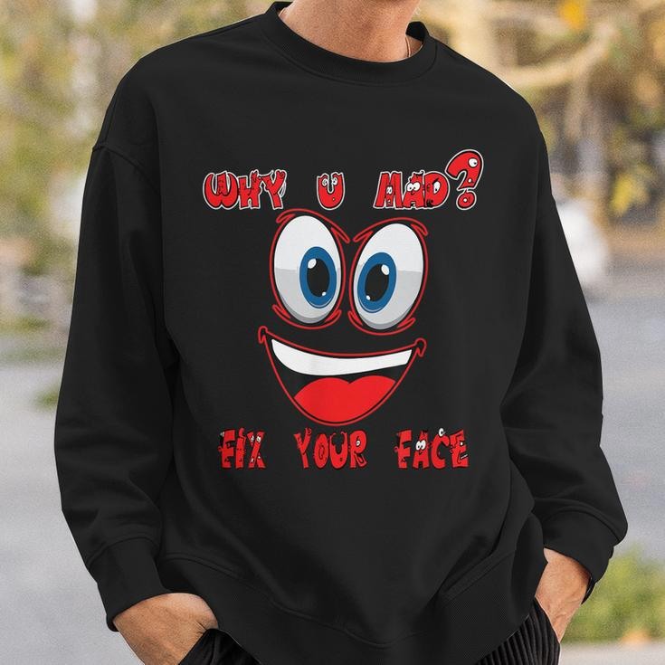 Why Ur Mad Fix Ur Face Cheerful Funny Haters Sweatshirt Gifts for Him