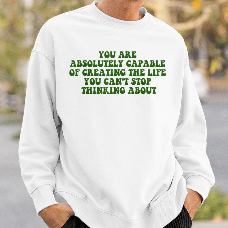 You Are Absolutely Capable Of Creating The Life Quote Sweatshirt Gifts for Him