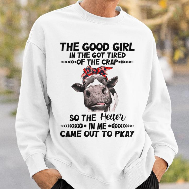 Cow The Good Girl In Me Got Tired Of The Crap Came Out To Sweatshirt Gifts for Him