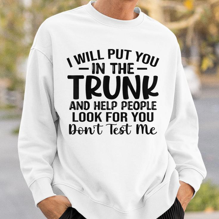 I Will Put You In The Trunk Sweatshirt Gifts for Him