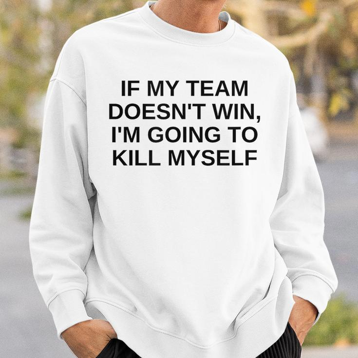If My Team Doesnt Win Im Going To Kill Myself Offensive Sweatshirt Gifts for Him