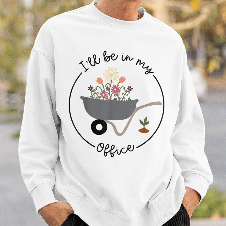 Ill Be In My Office Garden Funny Distressed Gardening Sweatshirt Gifts for Him