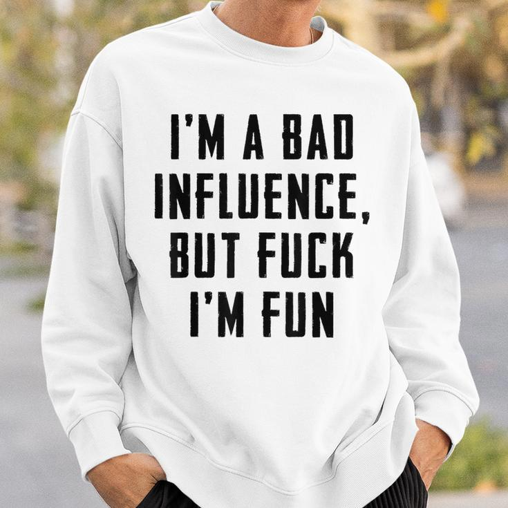 Im A Bad Influence But Fuck Im Fun Sweatshirt Gifts for Him