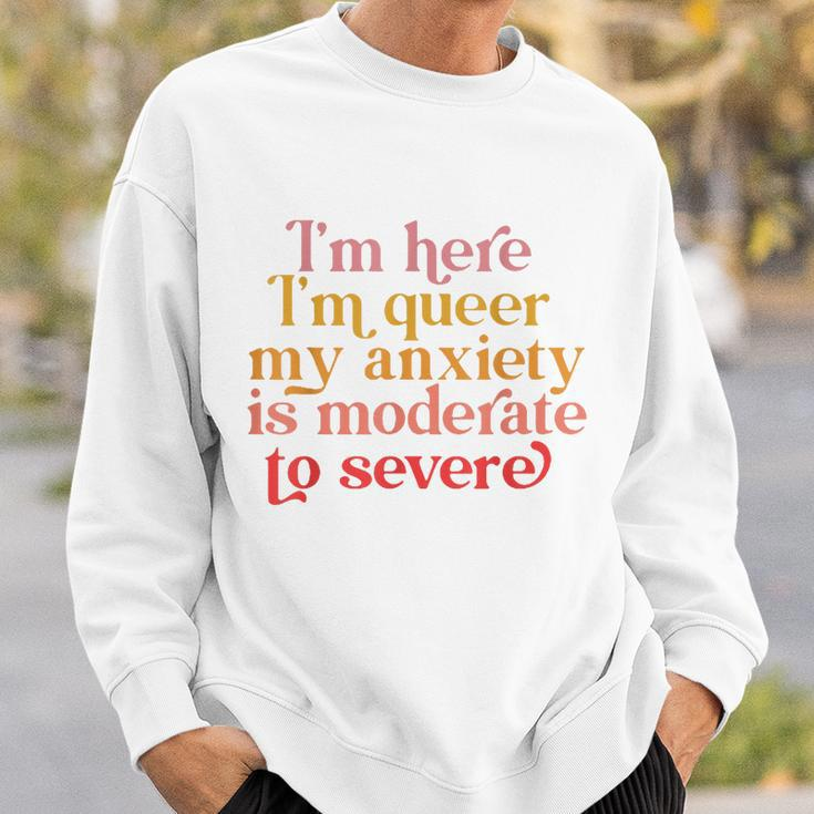 Im Here Im Queer My Anxiety Is Moderate To Severe Lgbt Sweatshirt Gifts for Him
