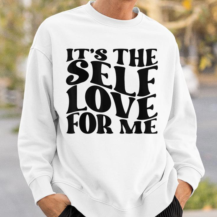 Its Self The Self Love For Me Funny Fact Quotes Sweatshirt Gifts for Him