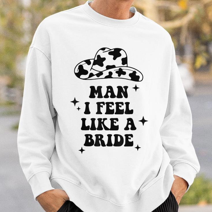 Man I Feel Like A Bride Bachelorette Party Western Cowgirl Sweatshirt Gifts for Him
