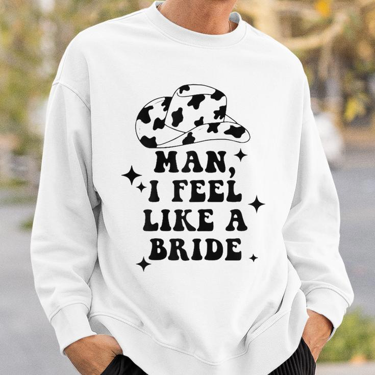Man I Feel Like A Bride Cowgirl Bachelorette Party Western Gift For Womens Sweatshirt Gifts for Him