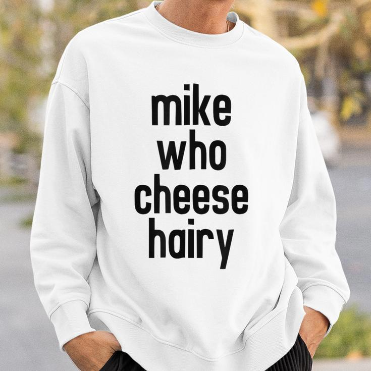 Mike Who Cheese Hairy Funny Adult Humor Word Play Sweatshirt Gifts for Him