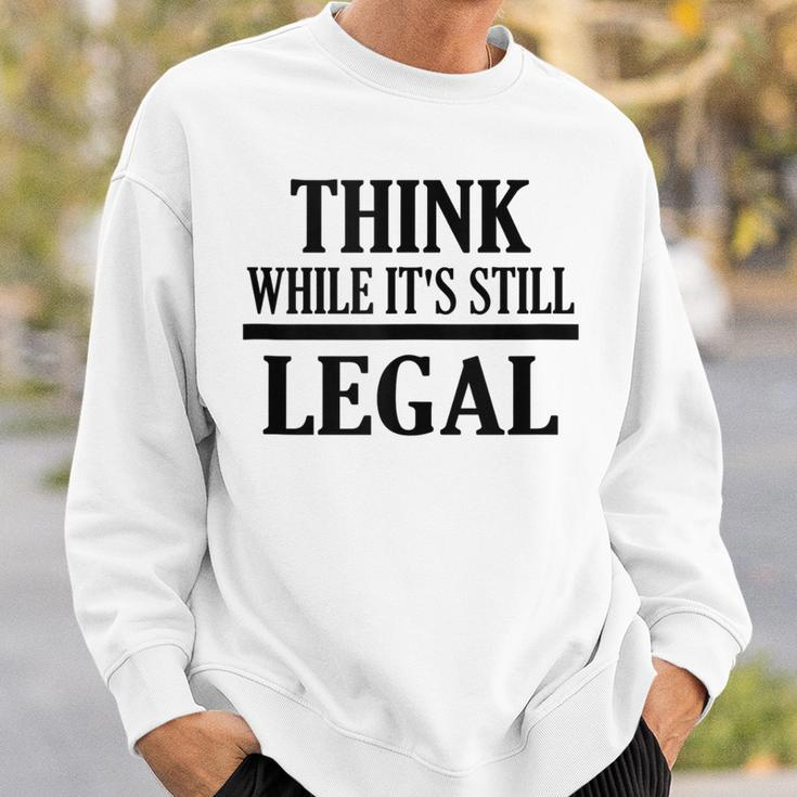 Think While Its Still Legal Statement Free Speech Sweatshirt Gifts for Him