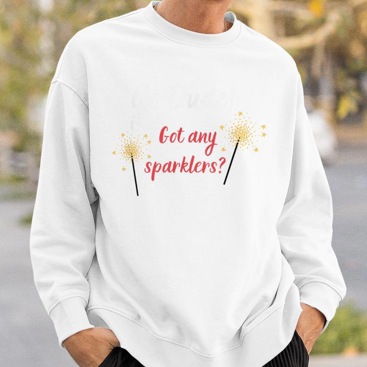Yo Dude Got Any Sparklers Design Sweatshirt Gifts for Him
