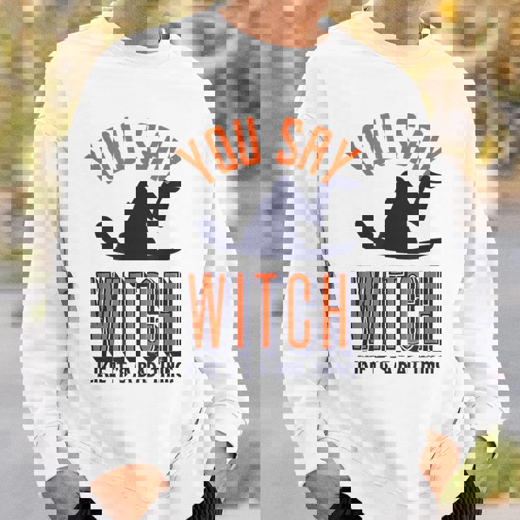 You Say Witch Like Its A Bad Thing Funny Wicked Halloween Halloween Funny Gifts Sweatshirt Gifts for Him